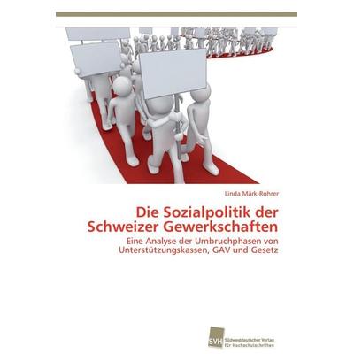 Die Sozialpolitik der Schweizer Gewerkschaften, Taschenbuch von Linda Märk-Rohrer, Südwestdeutscher Verlag für Hochschulschriften, 978-3-8381-3315-7