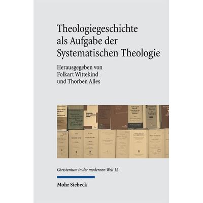 Theologiegeschichte als Aufgabe der Systematischen Theologie, Gebundene Ausgabe von , Mohr Siebeck, 978-3-16-164726-0