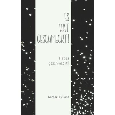 Es hat geschmeckt!, Gebundene Ausgabe von Michael Heiland, BoD – Books on Demand, 978-3-7494-3717-7