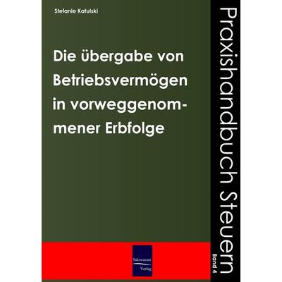 Die Übergabe von Betriebsvermögen im Wege der vorweggenommenen Erbfolge, Taschenbuch von Stefanie Katulski, EHV Academicpress, 978-3-937686-93-6