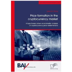 Price formation in the cryptocurrency market. A hypotheses driven econometric analysis of cryptocurr, Fachbücher von Lukas M. König