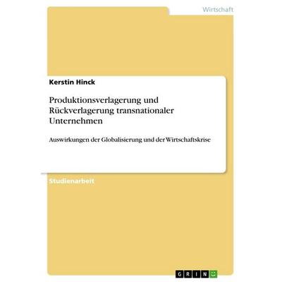 Produktionsverlagerung und Rückverlagerung transnationaler Unternehmen, Taschenbuch von Kerstin Hinck, GRIN, 978-3-668-25516-6