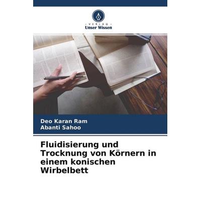Fluidisierung und Trocknung von Körnern in einem konischen Wirbelbett, Taschenbuch von Deo Karan Ram,Abanti Sahoo, Verlag Unser Wissen,