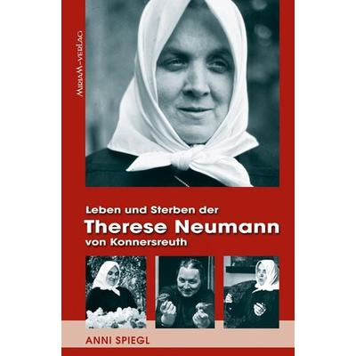 Leben und Sterben der Therese Neumann von Konnersreuth, Taschenbuch von Anni Spiegl, Miriam, 978-3-87449-038-2