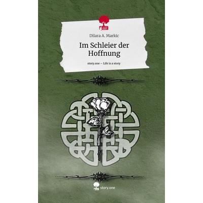 Im Schleier der Hoffnung. Life is a Story - story.one, Gebundene Ausgabe von Dilara A. Markic, Story.one publishing, 978-3-7115-1704-3