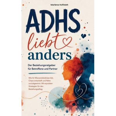ADHS liebt anders - Der Beziehungsratgeber für Betroffene und Partner, Taschenbuch von Marlene Hoffstedt, Zweiklang Edition, 978-3-911040-65-5