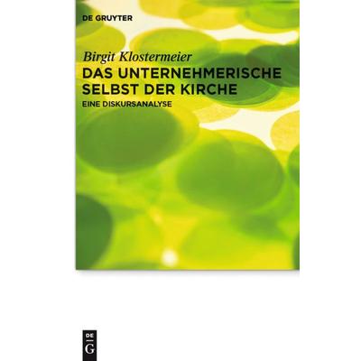 Das unternehmerische Selbst der Kirche, Gebundene Ausgabe von Birgit Klostermeier, De Gruyter, 978-3-11-025952-0