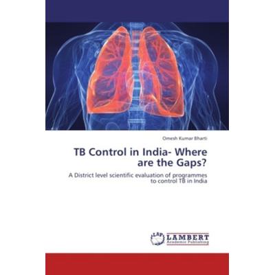 Kumar Bharti, O: TB Control in India- Where are the Gaps?, Taschenbuch von Omesh Kumar Bharti, LAP LAMBERT Academic Publishing, 978-3-8473-7751-1