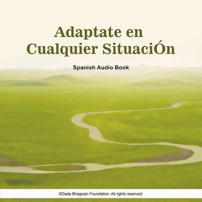 Adaptate en Cualquier SituaciÓn - Spanish Audio Book - Dada Bhagwan, Audio, 5059504247065
