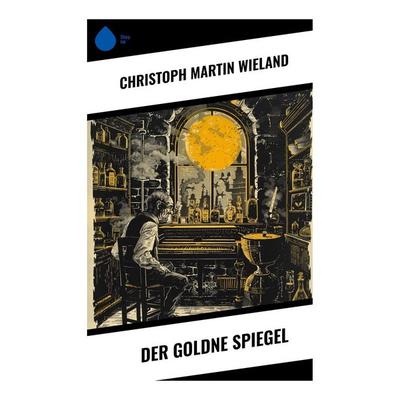 Der goldne Spiegel, Taschenbuch von Christoph Martin Wieland, Sharp Ink, 978-80-283-4831-1