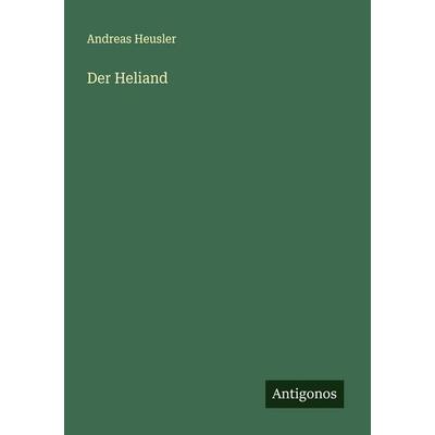 Der Heliand, Taschenbuch von Andreas Heusler, Antigonos Verlag, 978-3-563-41002-8