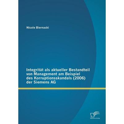 Integrität als aktueller Bestandteil von Management am Beispiel des Korruptionsskandals (2006) der Siemens AG, Taschenbuch von Nicole Biernacki,