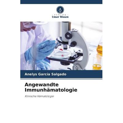 Angewandte Immunhämatologie, Taschenbuch von Anelys Garcia Salgado, Verlag Unser Wissen, 978-620-7-23420-2