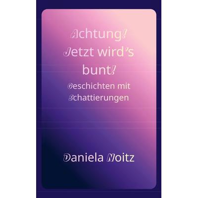 Achtung! Jetzt wird's bunt!, Taschenbuch von Daniela Noitz, BoD – Books on Demand, 978-3-695-13111-2