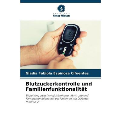 Blutzuckerkontrolle und Familienfunktionalität, Taschenbuch von Gladis Fabiola Espinoza Cifuentes, Verlag Unser Wissen, 978-620-9-32218-1