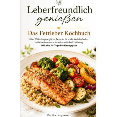Leberfreundlich genießen - Das Fettleber Kochbuch, Taschenbuch von Martha Bergmann, Tredition, 978-3-384-96559-2