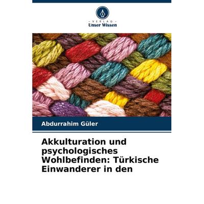 Akkulturation und psychologisches Wohlbefinden: Türkische Einwanderer in den, Taschenbuch von Abdurrahim Güler, Verlag Unser Wissen, 978-620-6-92287-2