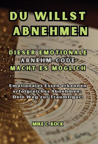 Kock, Mike C. - Du willst Abnehmen: Dieser emotinale Abnehm-Code macht es möglich: Emotionales Essen lösen, erfolgreiches Abnehmen: Dein Weg zur Traumfigur! - Preis vom 02.10.2026 23:42:20 h