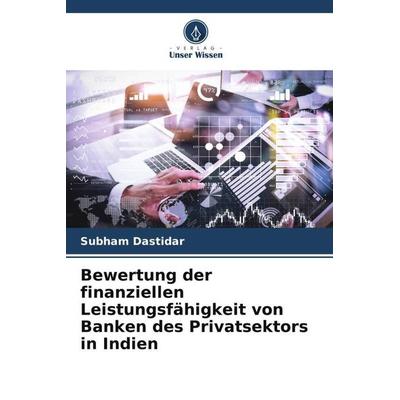 Bewertung der finanziellen Leistungsfähigkeit von Banken des Privatsektors in Indien, Taschenbuch von Subham Dastidar, Verlag Unser Wissen,