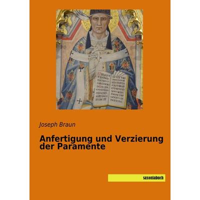 Anfertigung und Verzierung der Paramente, Taschenbuch von Joseph Braun, Saxoniabuch.de, 978-3-95770-530-3