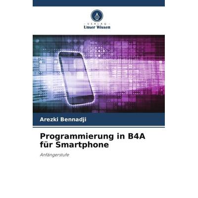 Programmierung in B4A für Smartphone, Taschenbuch von Arezki Bennadji, Verlag Unser Wissen, 978-620-5-58229-9