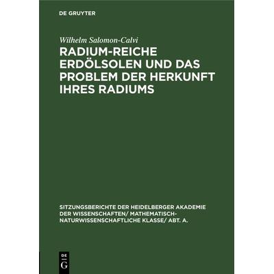 Radium-reiche Erdölsolen und das Problem der Herkunft ihres Radiums, Gebundene Ausgabe von Wilhelm Salomon-Calvi, De Gruyter, 978-3-11-131056-5