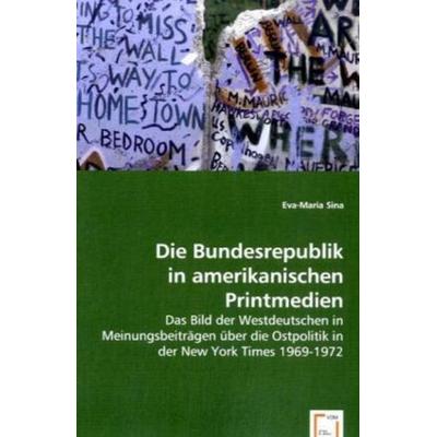 Sina, E: Die Bundesrepublik in amerikanischen Printmedien, Taschenbuch von Eva-Maria Sina, VDM, 978-3-639-05296-1