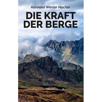 Die Kraft der Berge, Gebundene Ausgabe von Raimund Werner Macher, Utzverlag GmbH, 978-3-8316-2182-8