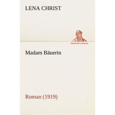 Madam Bäuerin, Taschenbuch von Lena Christ, Tredition, 978-3-8424-0414-4