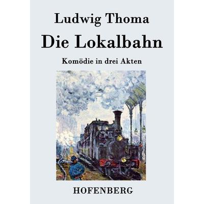 Die Lokalbahn, Taschenbuch von Ludwig Thoma, BoD - Books on Demand, 978-3-8430-3242-1