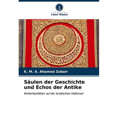Säulen der Geschichte und Echos der Antike, Taschenbuch von K. Ahamed Zubair, Verlag Unser Wissen, 978-620-7-11080-3