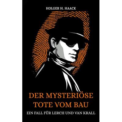 Der mysteriöse Tote vom Bau, Taschenbuch von Holger H. Haack, BoD – Books on Demand, 978-3-7557-1652-5