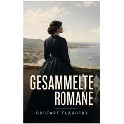 Gesammelte Romane, Belletristik von Gustave Flaubert
