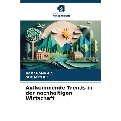 Aufkommende Trends in der nachhaltigen Wirtschaft, Taschenbuch von Saravanan a.,Suganthi S., Verlag Unser Wissen, 978-620-9-24793-4
