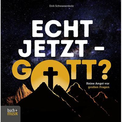 Echt jetzt – Gott?, Taschenbuch von Dirk Schwarzenbolz, Praxisverlag buch+musik bm gGmbH, 978-3-86687-422-0