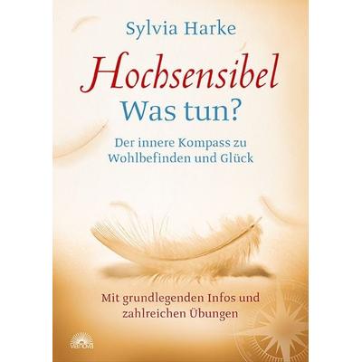 Hochsensibel: Was tun? Der innere Kompass zu Wohlbefinden und Glück. Informationen zu HSP, Depression und Burnout |Übungen zum Stressabbau, Balance