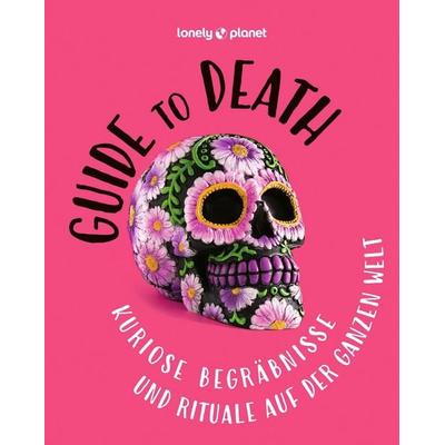 LONELY PLANET Bildband Guide to Death, Gebundene Ausgabe von Lonely Planet Deutschland, MairDuMont, 978-3-575-01185-5