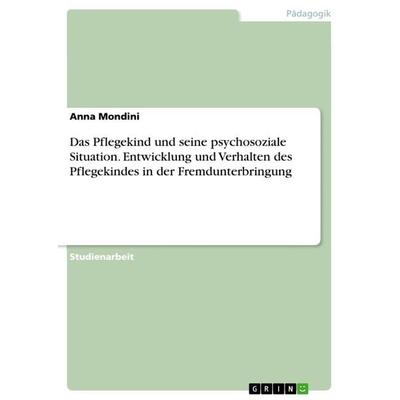 Das Pflegekind und seine psychosoziale Situation. Entwicklung und Verhalten des Pflegekindes in der Fremdunterbringung, Taschenbuch von Anna Mondini,