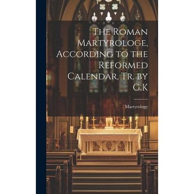 The Roman Martyrologe, According to the Reformed Calendar, Tr. by G.K, Gebundene Ausgabe von Martyrology, Creative Media Partners, LLC,