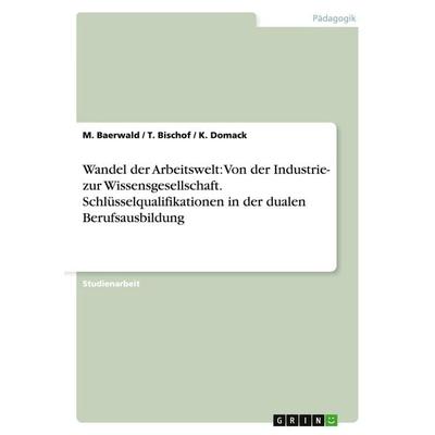 Wandel der Arbeitswelt: Von der Industrie- zur Wissensgesellschaft. Schlüsselqualifikationen in der dualen Berufsausbildung, Taschenbuch von M.