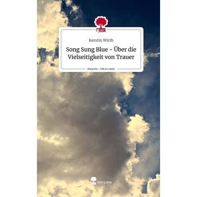 Song Sung Blue - Über die Vielseitigkeit von Trauer. Life is a Story - story.one, Gebundene Ausgabe von Kerstin Wirth, Story.one publishing,