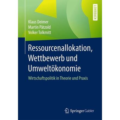 Ressourcenallokation, Wettbewerb und Umweltökonomie, Taschenbuch von Klaus Deimer,Martin Pätzold,Volker Tolkmitt, Springer Berlin, 978-3-662-52765-8