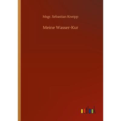 Meine Wasser-Kur, Taschenbuch von Msgr. Sebastian Kneipp, BoD - Books on Demand, 978-3-7523-5355-6