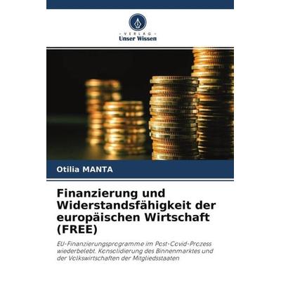 Finanzierung und Widerstandsfähigkeit der europäischen Wirtschaft (FREE), Taschenbuch von Otilia Manta, Verlag Unser Wissen, 978-620-4-58822-3