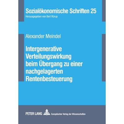 Intergenerative Verteilungswirkung beim Übergang zu einer nachgelagerten Rentenbesteuerung, Taschenbuch von Alexander Meindel, Peter Lang GmbH,