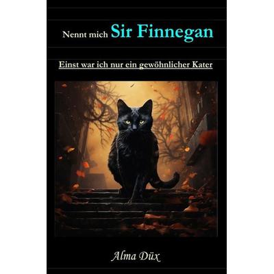 Nennt mich Sir Finnegan - Einst war ich nur ein gewöhnlicher Kater, Taschenbuch von Alma Düx, Epubli, 978-3-8197-9542-8
