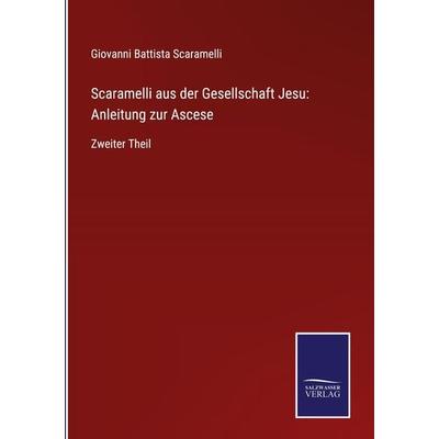 Scaramelli aus der Gesellschaft Jesu: Anleitung zur Ascese, Gebundene Ausgabe von Giovanni Battista Scaramelli, BoD - Books on Demand,