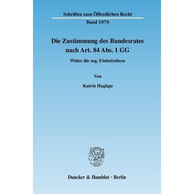 Die Zustimmung des Bundesrates nach Art. 84 Abs. 1 GG., Taschenbuch von Katrin Haghgu, Duncker & Humblot, 978-3-428-12370-4