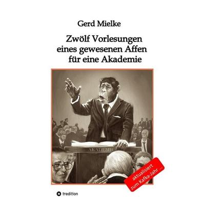 Zwölf Vorlesungen eines gewesenen Affen für eine Akademie, Gebundene Ausgabe von Gerd Mielke, Tredition, 978-3-347-36409-7