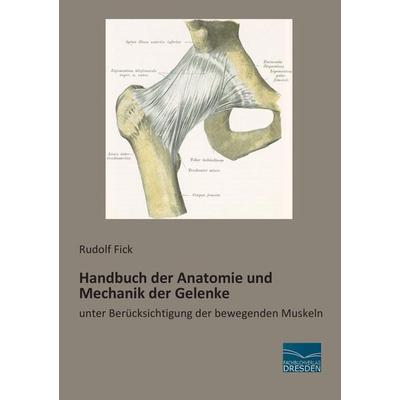 Handbuch der Anatomie und Mechanik der Gelenke, Taschenbuch von Rudolf Fick, Fachbuchverlag Dresden, 978-3-95692-121-6